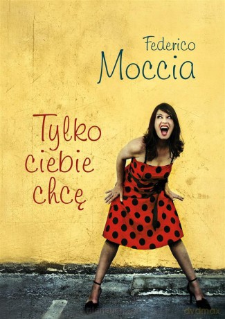 Tylko ciebie chcę - Federico Moccia [KSIĄŻKA]