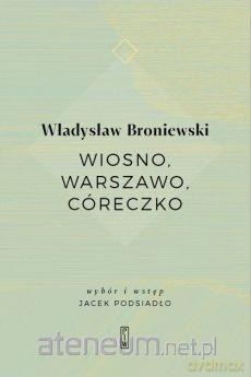 Wiosno, Warszawo, córeczko - Władysław Broniewski [KSIĄŻKA]