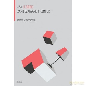 Jak u siebie. Zamieszkiwanie i komfort - Marta Skowrońska [KSIĄŻKA]