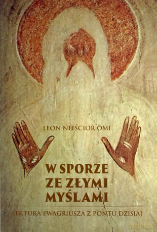 W sporze ze złymi myślami. Lektura Ewagriusza z Pontu dzisiaj - Omi Leon Nieścior [KSIĄŻKA]