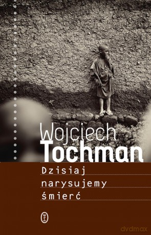 Dzisiaj narysujemy śmierć - Wojciech Tochman [KSIĄŻKA]