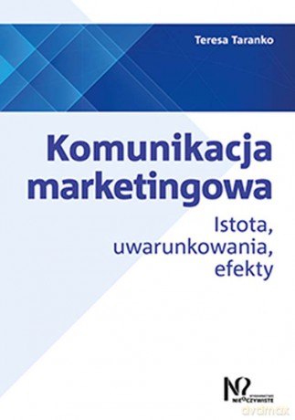 Komunikacja marketingowa. Istota, uwarunkowania, efekty - Teresa Taranko [KSIĄŻKA]