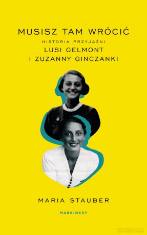 Musisz tam wrócić. Historia przyjaźni Lusi Gelmont i Zuzanny Ginczanki - Maria Stauber [KSIĄŻKA]