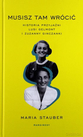 Musisz tam wrócić. Historia przyjaźni Lusi Gelmont i Zuzanny Ginczanki - Maria Stauber [KSIĄŻKA]