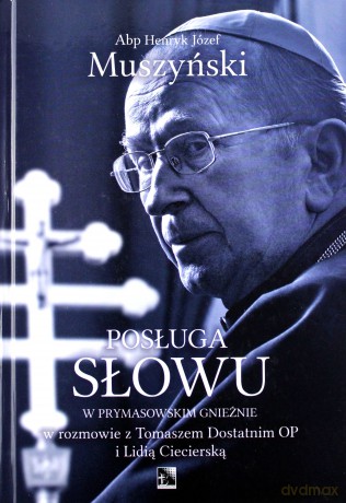 Posługa słowu w prymasowskim Gnieźnie w rozmowie z Tomaszem Dostatnim op i Lidią Ciecierską - Henryk Jzef Muszyński [KSIĄŻKA]
