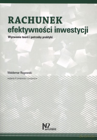 Rachunek efektywności inwestycji. Wyzwania teorii i potrzeby praktyki - Waldemar Rogowski [KSIĄŻKA]
