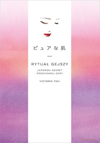 Rytuał gejszy. Japoński sekret promiennej cery - Victoria Tsai [KSIĄŻKA]