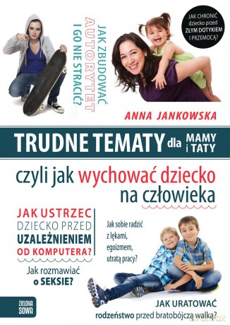 Trudne tematy dla mamy i taty czyli jak wychować dziecko na człowieka - Anna Jankowska [KSIĄŻKA]