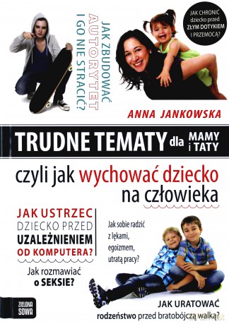 Trudne tematy dla mamy i taty czyli jak wychować dziecko na człowieka - Anna Jankowska [KSIĄŻKA]