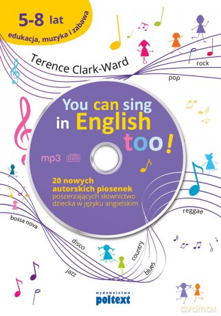 You can sing in english too. 20 nowych piosenek autorskich poszerzających słownictwo dziecka w języku angielskim - Terrence Clark-Ward [KSIĄŻKA]+[CD]
