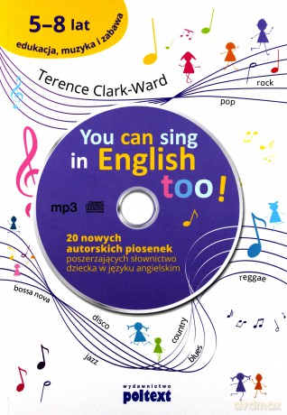 You can sing in english too. 20 nowych piosenek autorskich poszerzających słownictwo dziecka w języku angielskim - Terrence Clark-Ward [KSIĄŻKA]+[CD]