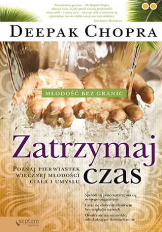 Zatrzymaj czas. Młodość bez granic. Poznaj pierwiastek wiecznej młodości ciała i umysłu - Deepak Chopra [KSIĄŻKA]