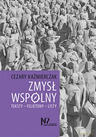 Zmysł wspólny. Teksty, felietony, listy - Cezary Kaźmierczak [KSIĄŻKA]