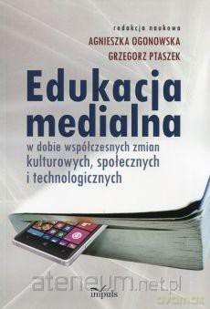Edukacja medialna. W dobie współczesnych zmian - Agnieszka Ogonowska, Grzegorz Ptaszek [KSIĄŻKA]