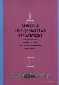 Geriatria i pielęgniarstwo geriatryczne - Dorota Talarska, Katarzyna Wieczorowska-Tobis [KSIĄŻKA]