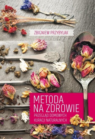 Metoda na zdrowie. Przegląd domowych kuracji - Zbigniew Przybylak [KSIĄŻKA]