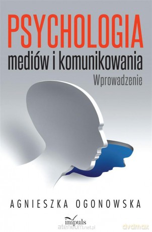 Psychologia mediów i komunikowania. Wprowadzenie - Agnieszka Ogonowska [KSIĄŻKA]