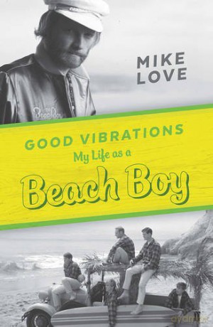 Mike Love: Good Vibrations. My Life As A Beach Boy [KSIĄŻKA]