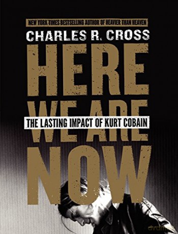 Kurt Cobain: Here We Are Now. The Lasting Impact Of Kurt Cobain [KSIĄŻKA]
