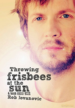 Beck: Throwing Frisbees At The Sun. A Book About Beck [KSIĄŻKA]