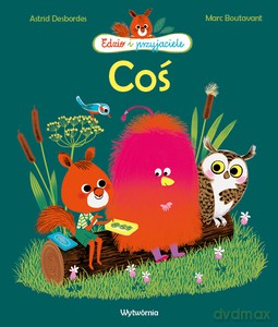 Edzio i przyjaciele. Coś - Astrid Desbordes [KSIĄŻKA]