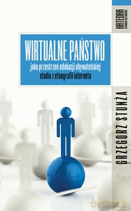 Wirtualne państwo jako przestrzeń edukacji obywatelskiej. Studia z etnografii internetu - Grzegorz Stunża [KSIĄŻKA]
