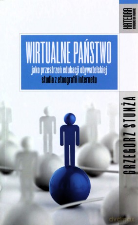 Wirtualne państwo jako przestrzeń edukacji obywatelskiej. Studia z etnografii internetu - Grzegorz Stunża [KSIĄŻKA]