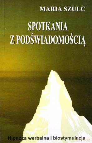 Spotkania z Podświadomością. Hipnoza Werbalna i Biostymulacja - Maria Szulc [KSIĄŻKA]