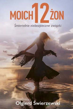 Dwanaście moich żon - Olgierd Świerzewski [KSIĄŻKA]