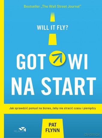 Gotowi na start. Jak sprawdzić pomysł na biznes żeby nie stracić czasu i pieniędzy - Pat Flynn [KSIĄŻKA]