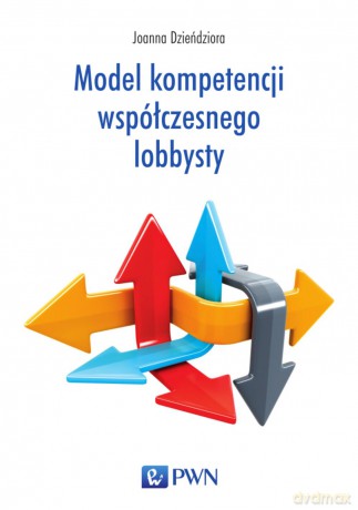Model kompetencji współczesnego lobbysty - Joanna Dzieńdziora [KSIĄŻKA]