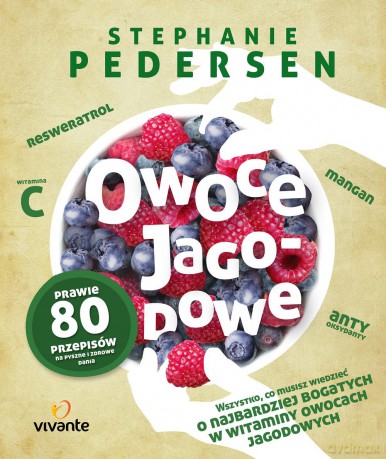 Owoce jagodowe. Wszystko, co musisz wiedzieć o najbardziej bogatych w witaminy owocach - Stephanie Pedersen [KSIĄŻKA]