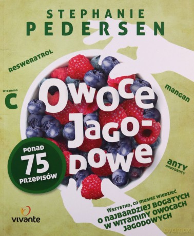 Owoce jagodowe. Wszystko, co musisz wiedzieć o najbardziej bogatych w witaminy owocach - Stephanie Pedersen [KSIĄŻKA]