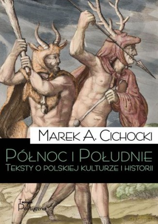 Północ i południe. Teksty o polskiej kulturze i historii - Marek A. Cichocki [KSIĄŻKA]