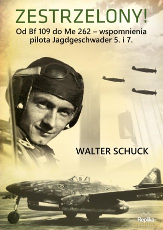 Zestrzelony od BF 109 do ME. 262 wspomnienia pilota Jagdgeschwader 5 i 7 - Walter Schuck [KSIĄŻKA]