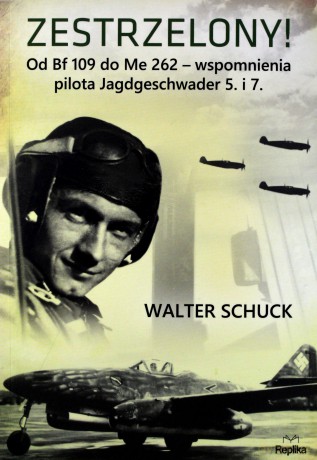 Zestrzelony od BF 109 do ME. 262 wspomnienia pilota Jagdgeschwader 5 i 7 - Walter Schuck [KSIĄŻKA]