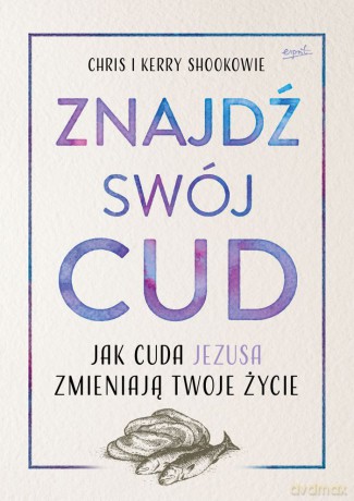Znajdź swój cud jak cuda Jezus - Chris I Kerry Shookowie [KSIĄŻKA]