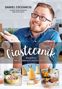 Ciastecznik. Przepisy na ciasta i desery - Daniel Coceancig [KSIĄŻKA]