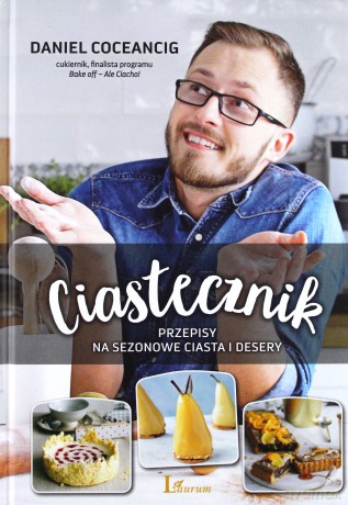 Ciastecznik. Przepisy na ciasta i desery - Daniel Coceancig [KSIĄŻKA]