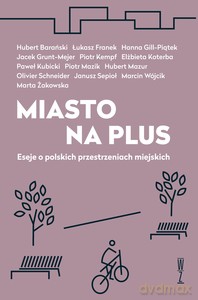 Miasto na plus. Eseje o polskich przestrzeniach miejskich [KSIĄŻKA]