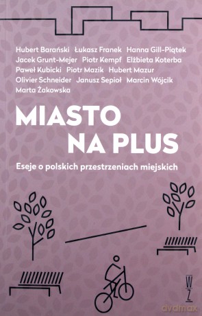 Miasto na plus. Eseje o polskich przestrzeniach miejskich [KSIĄŻKA]