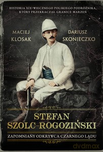 Stefan Szolc-Rogoziński. Zapomniany odkrywca Czarnego Lądu - Maciej Klósak, Dariusz Skonieczko [KSIĄŻKA]