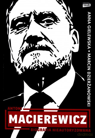Antoni Macierewicz. Biografia nieautoryzowana - Marcin Dzierżanowski, Anna Gielewska [KSIĄŻKA]