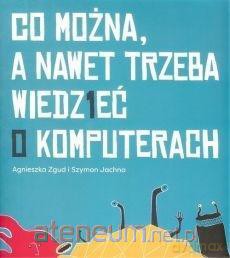 Co można a nawet trzeba wiedzieć o komputerach - Szymon Jachna, Agnieszka Zgud [KSIĄŻKA]