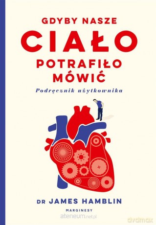 Gdyby nasze ciało potrafiło mówić... - James Hamblin, Jacek Konieczny, Grażyna Mastalesz, Anna Pol [KSIĄŻKA]