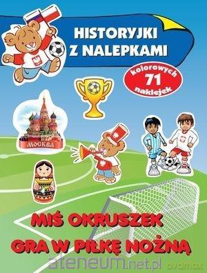 Historyjki z nalepkami. Miś Okruszek gra w piłkę - Anna Wiśniewska [KSIĄŻKA]