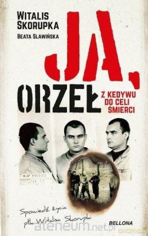Ja, Orzeł. Z Kedywu do celi śmierci - Witakus Skorupka [KSIĄŻKA]