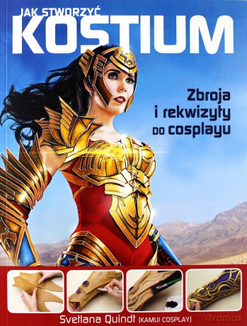 Jak stworzyć kostium. Zbroja i rekwizyty - Svetlana Quindt [KSIĄŻKA]