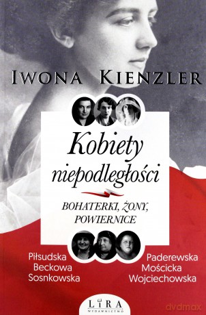 Kobiety niepodległości. Bohaterki, żony, powiernice - Iwona Kienzler [KSIĄŻKA]