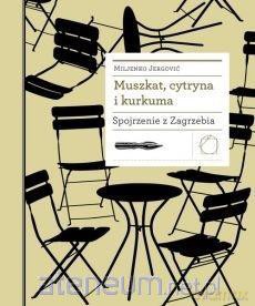 Muszkat cytryna i kurkuma. Spojrzenie z Zagrzebia - Jergović Miljenko [KSIĄŻKA]